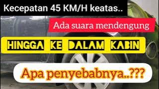 Kabin ada Suara Dengung dikecepatan 45 Km/jam keatas || apa penyebabnya..???