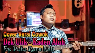 DEK ULIK - KADEN ALUH { COVER VERSI ACUSTIK COWOK } BY PUTU RARE BALI