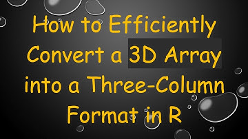How to Efficiently Convert a 3D Array into a Three-Column Format in R