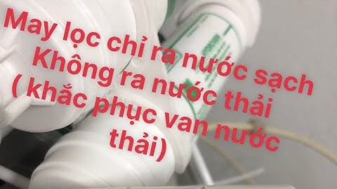 Khắc phục van nước thải bị tắc ( máy chỉ có nước sạch không có nước thải).