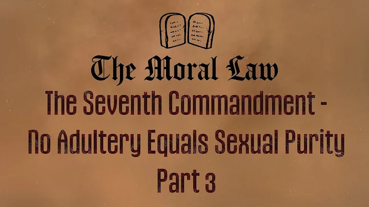 The Moral Law. Lesson 12. The Seventh Commandment - No Adultery Equals Sexual Purity. Part 3