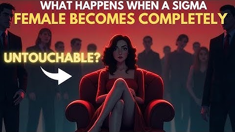 What Happens When a Sigma Female Becomes Completely Untouchable?