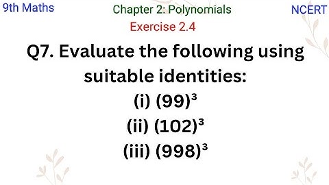 Evaluate the following using suitable identities:(i) (99)³(ii) (102)³(iii) (998)³
