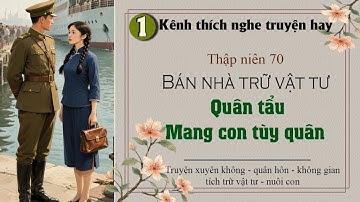 Tập 1 : Thập niên 70 bán nhà trữ vật tư quân tẩu mang con tùy quân