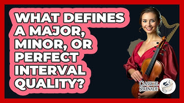 What Defines A Major, Minor, Or Perfect Interval Quality? - Classical Serenade