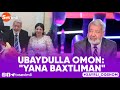 Xayrli Oqshom - UBAYDULLA OMON: "YANA BAXTLIMAN"