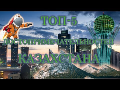 ТОП-5 ДОСТОПРИМЕЧАТЕЛЬНОСТЕЙ КАЗАХСТАНА