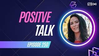 Positive Talk Epsiode 250