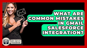 What Are Common Mistakes In Gmail Salesforce Integration? - TheEmailToolbox.com