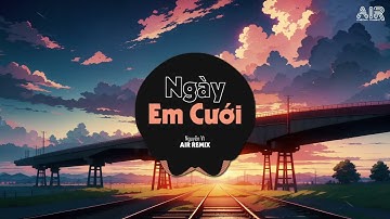Ngày Em Cưới (AIR Remix) - Nguyễn Vĩ ♫ Nhìn Em Vui Mà Lòng Anh Đau Chỉ Biết Đứng Lui Về Phía Sau