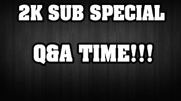 2K Sub Special Q&A part 2 "YOUR QUESTIONS ANSWERED"