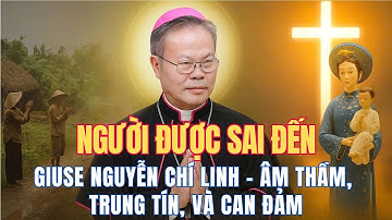 Giuse Nguyễn Chí Linh – Người Được Sai Đến Giữa Thời Cuộc | Hành Trình Từ Vết Sẹo Đến Linh Địa