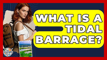 What Is A Tidal Barrage? - The Geography Atlas
