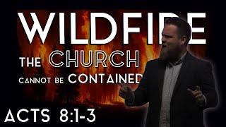 WILDFIRE: The Church Cannot Be Contained - Acts 8:1-3