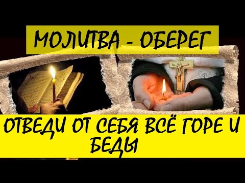 Сильная Молитва Оберег. Отведи от себя всё горе и беды