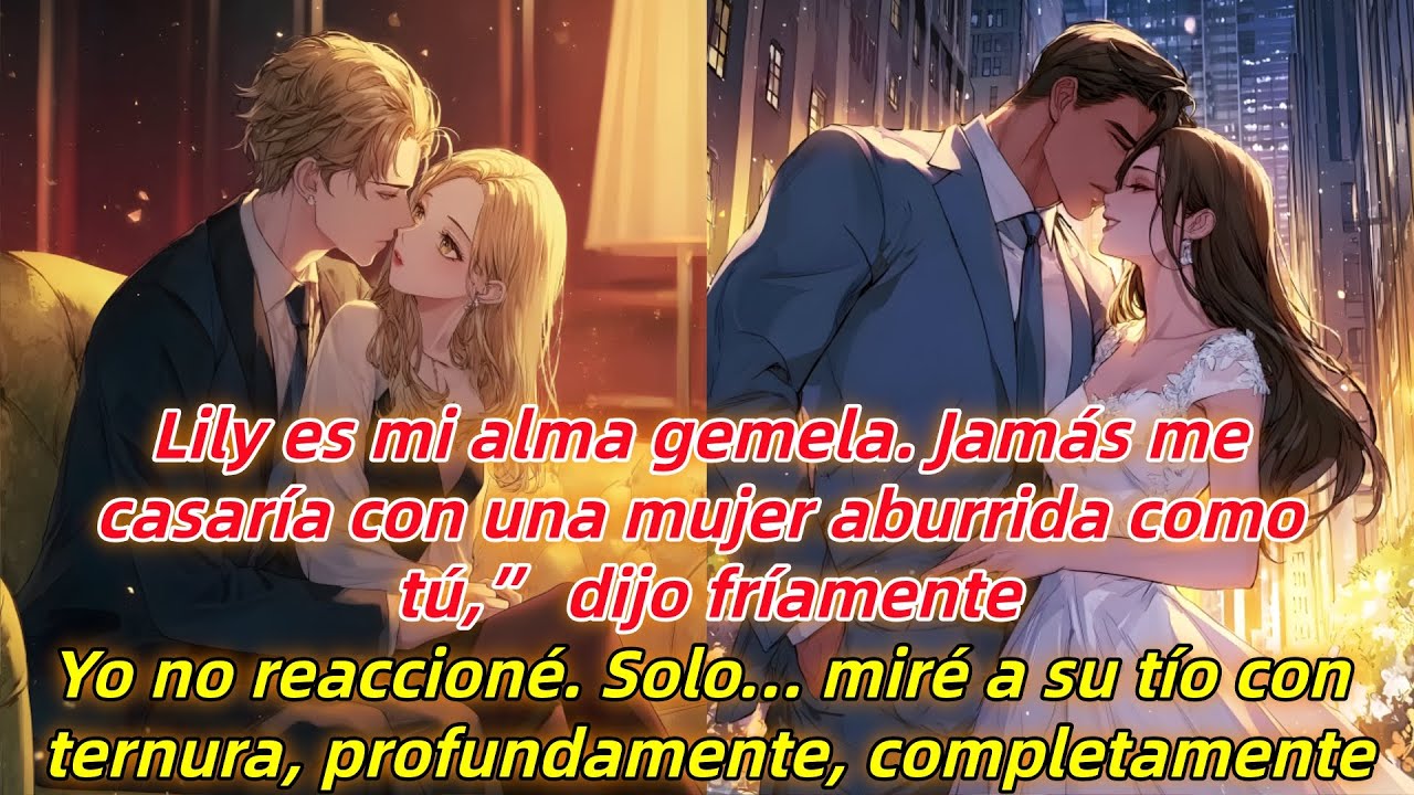 Lily es mi alma gemela. Jamás me casaría con una mujer aburrida como tú,” dijo fríamente.