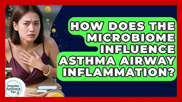 How Does The Microbiome Influence Asthma Airway Inflammation? - Everyday Asthma Tips
