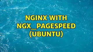 Nginx with ngx_pagespeed (Ubuntu) (2 Solutions!!)