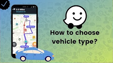 How to choose vehicle type on Waze? - Waze Tips