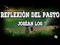 Jósean Log - Reflexión del Pasto [Letra]