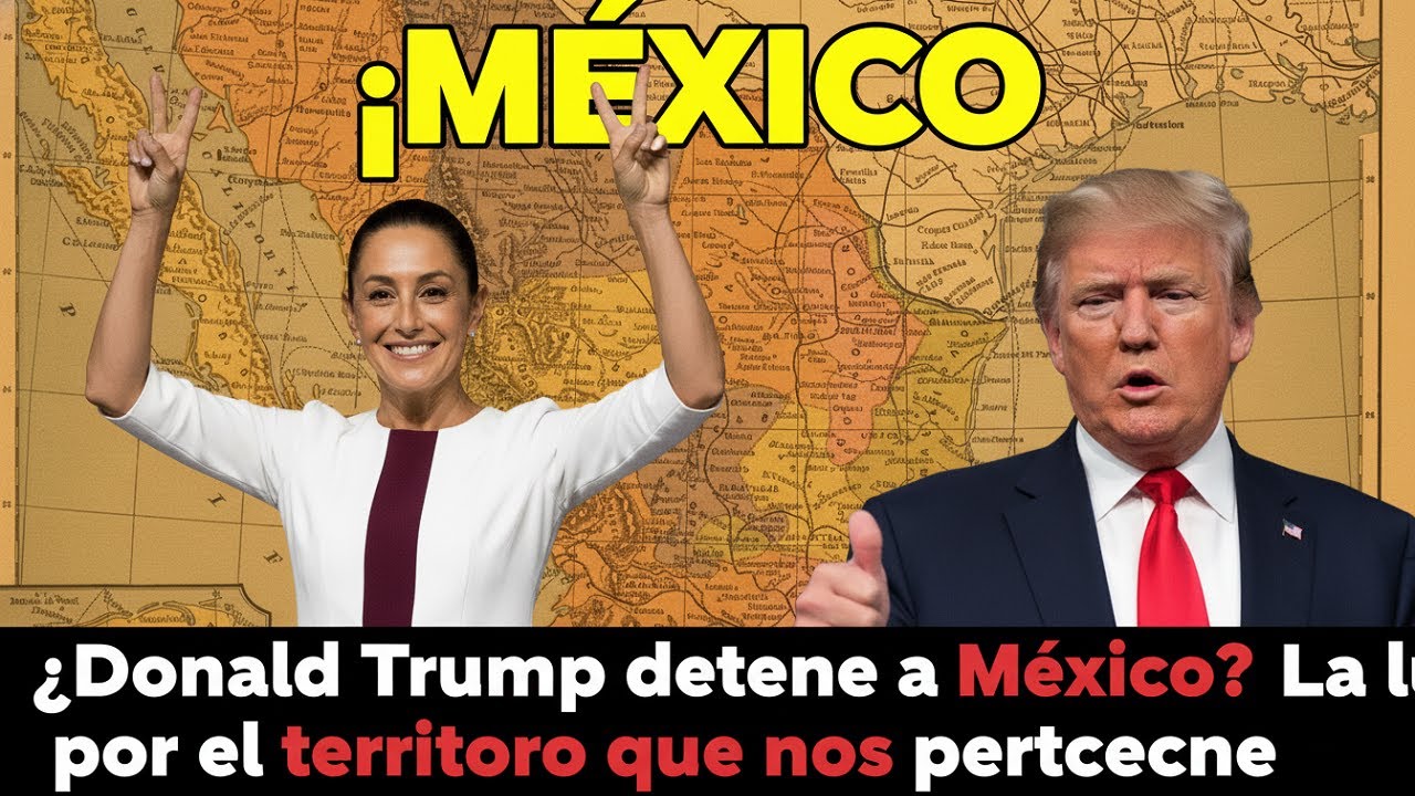 ¿Donald Trump detiene a México? La lucha por el territorio que nos pertenece.