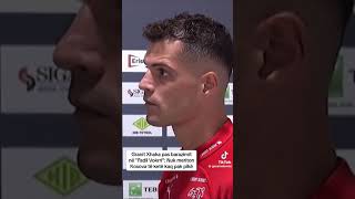 Granit Xhaka pas lojë Kosova Zvicrra deklarohet