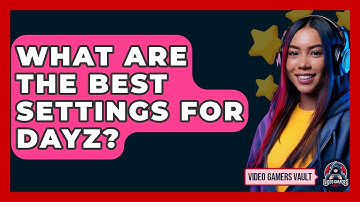 What Are The Best Settings For DayZ? - Video Gamers Vault