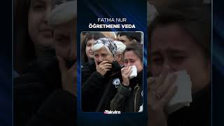 Öğretmen Fatma Nur Çelik Törene Katılan Yüzlerce Kişinin Gözyaşları Içinde Son Yolculuğuna Uğurlandı