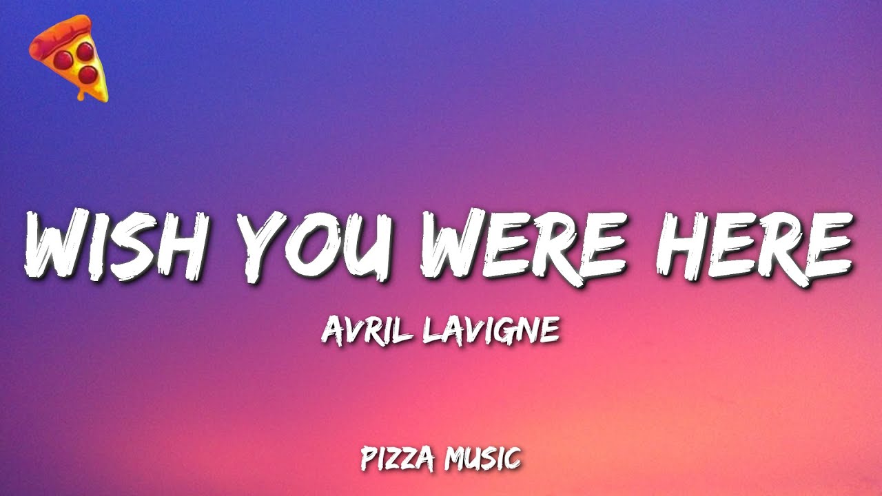 Wish You Were Here - Avril Lavigne (Lyrics) Wish You Were Here - Avril Lavigne (Lyrics)