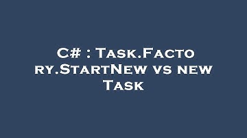 C# : Task.Factory.StartNew vs new Task
