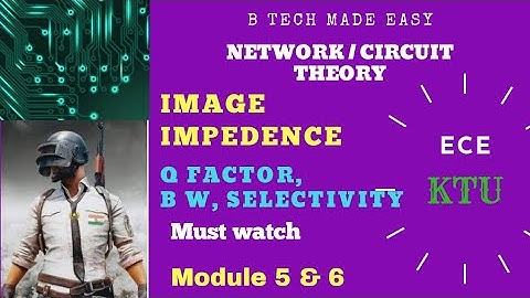 Charecteristic Impedance, Propagation Constant, Image Impedance (Module 5&6) Quality factor,  BW,