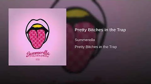 SUMMERELLA - PRETTY BITCHES IN THE TRAP FULL SONG !