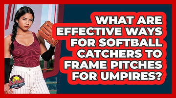 What Are Effective Ways For Softball Catchers To Frame Pitches For Umpires?