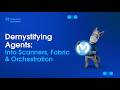 Demystifying Agents: Inside Scanners, Fabric & Intelligent Orchestration