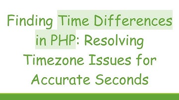 Finding Time Differences in PHP: Resolving Timezone Issues for Accurate Seconds
