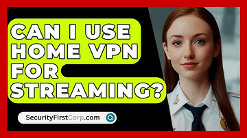 Can I Use Home VPN For Streaming? - SecurityFirstCorp.com