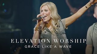 Video thumbnail of "Grace Like A Wave | Live | Elevation Worship"