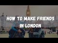 HOW TO MAKE FRIENDS IN LONDON // 2022