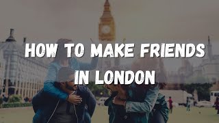 BEST WAY TO MEET PEOPLE IN LONDON