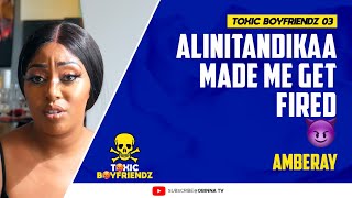 TOXIC BOYFRIENDZ / ep.3 /: Alinitandikaaa, Made me get Fired - Amberay