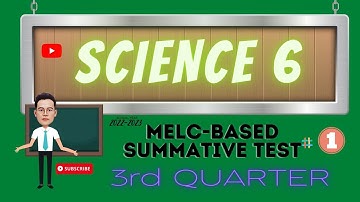 SCIENCE  6 /MELC- BASED SUMMATIVE TEST NO. 1/THIRD QUARTER