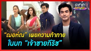 “ฌอห์ณ” เผยความท้าทายในบท “เจ้าชายกีริช” | ประเด็นร้อน