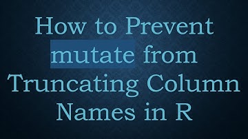 How to Prevent mutate from Truncating Column Names in R