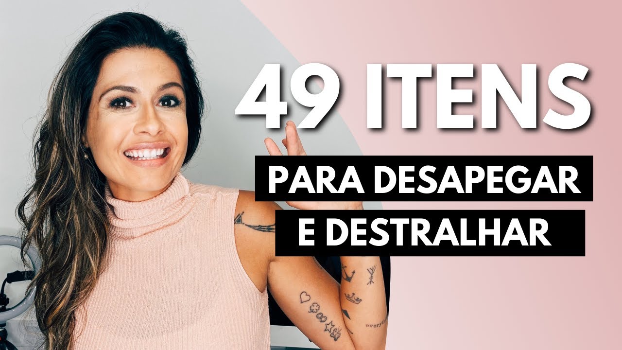49 COISAS PARA DESTRALHAR E DESAPEGAR AGORA