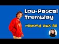 Loupascal tremblay rpond  vos questions