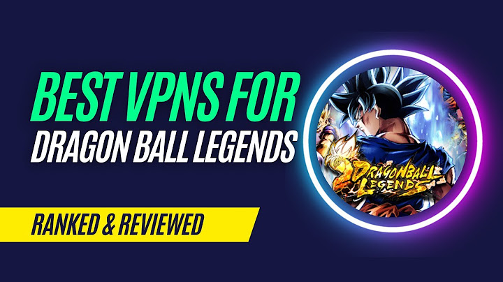 Hướng dẫn dùng vpn chơi dragonball legends