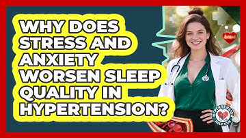 Why Does Stress And Anxiety Worsen Sleep Quality In Hypertension? - Hypertension Help Hub
