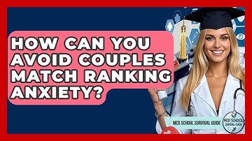 How Can You Avoid Couples Match Ranking Anxiety? - Med School Survival Guide