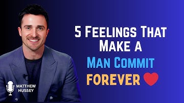 5 Things A Man Must Feel That Will Force Him To Commit To A Woman | Matthew Hussey