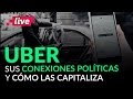 Uber,  sus conexiones políticas y cómo las capitaliza